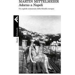 Adorno A Napoli. Un Capitolo Sconosciuto Della Filosofia Europea Adorno A Napoli. Un Capitolo Sconosciuto Della Filosofia Europea
