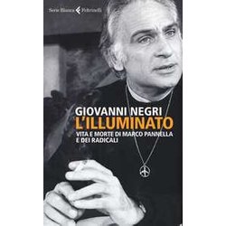 L'illuminato. Vita E Morte Di Marco Pannella E Dei Radicali