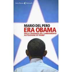Era Obama. Dalla Speranza Del Cambiamento All'elezione Di Trump Era Obama. Dalla Speranza Del Cambiamento All'elezione Di Trump