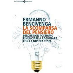La Scomparsa Del Pensiero. Perché Non Possiamo Rinunciare A Ragionare Con La Nostra Testa