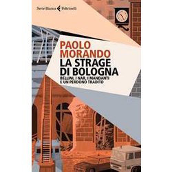 La Strage Di Bologna. Bellini, I Nar, I Mandanti E Un Perdono Tradito