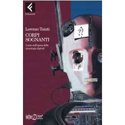 Corpi Sognanti. L'arte Nell'epoca Delle Tecnologie Digitali
