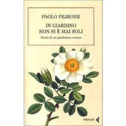 In Giardino Non Si è Mai Soli. Diario Di Un Giardiniere Curioso In Giardino Non Si è Mai Soli. Diario Di Un Giardiniere Curioso
