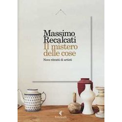 Il Mistero Delle Cose. Nove Ritratti Di Artisti: 1 Il Mistero Delle Cose. Nove Ritratti Di Artisti: 1