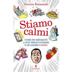 Stiamo Calmi. Come Ho Imparato A Non Preoccuparmi E Ad Amare L'ansia Stiamo Calmi. Come Ho Imparato A Non Preoccuparmi E Ad Amare L'ansia