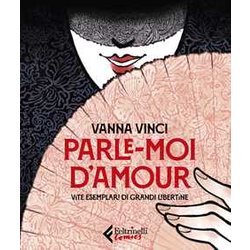 Parle Moi D'amour. Vite Esemplari Di Grandi Libertine Parle Moi D'amour. Vite Esemplari Di Grandi Libertine