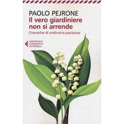 Il Vero Giardiniere Non Si Arrende. Cronache Di Ordinaria Pazienza Il Vero Giardiniere Non Si Arrende. Cronache Di Ordinaria Pazienza