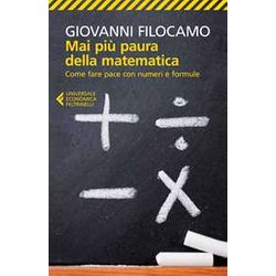 Mai Più Paura Della Matematica. Come Fare Pace Con Numeri E Formule