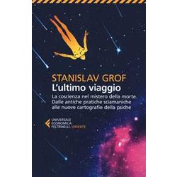 L'ultimo Viaggio. La Coscienza Nel Mistero Della Morte. Dalle Antiche Pratiche Sciamaniche Alle Nuove Cartografie Della Psiche L'ultimo Viaggio. La Coscienza Nel Mistero Della Morte. Dalle Antiche Pratiche Sciamaniche Alle Nuove Cartografie Della Psiche