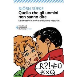 Quello Che Gli Uomini Non Sanno Dire. Le Emozioni Nascoste Dell'animo Maschile Quello Che Gli Uomini Non Sanno Dire. Le Emozioni Nascoste Dell'animo Maschile
