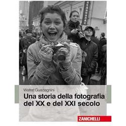 Una Storia Della Fotografia Del Xx E Del Xxi Secolo. Ediz. Illustrata Una Storia Della Fotografia Del Xx E Del Xxi Secolo. Ediz. Illustrata