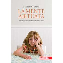 La Mente Abituata. Perché Le Cose Smettono Di Interessarci. La Mente Abituata. Perché Le Cose Smettono Di Interessarci.