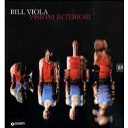 Bill Viola. Visioni Interiori. Catalogo Della Mostra. Ediz. Illustrata Bill Viola. Visioni Interiori. Catalogo Della Mostra. Ediz. Illustrata