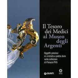 Il Tesoro Dei Medici Al Museo Degli Argenti. Oggetti Preziosi In Cristallo E Pietre Dure Nelle Collezioni Di Palazzo Pitti. Ediz. Illustrata Il Tesoro Dei Medici Al Museo Degli Argenti. Oggetti Preziosi In Cristallo E Pietre Dure Nelle Collezioni Di Palazzo Pitti. Ediz. Illustrata