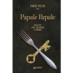 Papale Papale. Ricette Che Salvano L'anima Papale Papale. Ricette Che Salvano L'anima