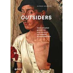 Outsiders. Storie Di Artisti Geniali Che Non Troverete Nei Manuali Di Storia Dell'arte. Ediz. A Colori Outsiders. Storie Di Artisti Geniali Che Non Troverete Nei Manuali Di Storia Dell'arte. Ediz. A Colori