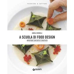 A Scuola Di Food Design: Impiattare Con Gusto E Creatività A Scuola Di Food Design: Impiattare Con Gusto E CreativitÃ