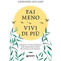 Fai Meno Vivi Di Più: Niksen E Altri Consigli Per Imparare L'arte Del Dolce Far Niente Fai Meno Vivi Di Più: Niksen E Altri Consigli Per Imparare L'arte Del Dolce Far Niente