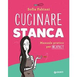 Cucinare Stanca: Manuale Pratico Per Incapacy Cucinare Stanca: Manuale Pratico Per Incapacy