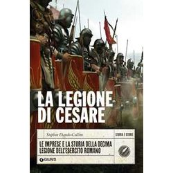 La Legione Di Cesare: Le Imprese E La Storia Della Decima Legione Dell'esercito Romano La Legione Di Cesare: Le Imprese E La Storia Della Decima Legione Dell'esercito Romano