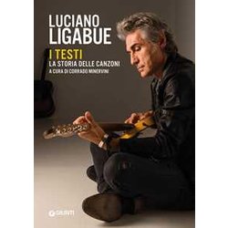 Luciano Ligabue. I Testi. La Storia Delle Canzoni Luciano Ligabue. I Testi. La Storia Delle Canzoni