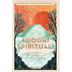 Luoghi Spirituali. Guide Per Viaggiatori Ispirati. Ediz. A Colori Luoghi Spirituali. Guide Per Viaggiatori Ispirati. Ediz. A Colori