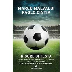 Rigore Di Testa: Storie Di Pallone, Paradossi, Algoritmi: Il Calcio E I Numeri Come Non Li Avevate Mai Immaginati