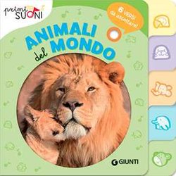 Animali Del Mondo. 6 Versi Da Ascoltare! Primi Suoni. Ediz. A Colori Animali Del Mondo. 6 Versi Da Ascoltare! Primi Suoni. Ediz. A Colori