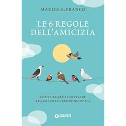 Le 6 Regole Dell'amicizia. Come Creare E Coltivare Legami Che Ci Rendono Felici Le 6 Regole Dell'amicizia. Come Creare E Coltivare Legami Che Ci Rendono Felici