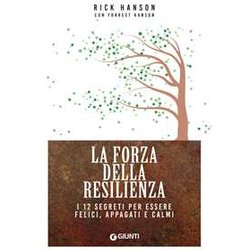 La Forza Della Resilienza. I 12 Segreti Per Essere Felici, Appagati E Calmi La Forza Della Resilienza. I 12 Segreti Per Essere Felici, Appagati E Calmi