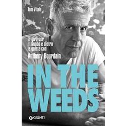 In The Weeds. In Giro Per Il Mondo E Dietro Le Quinte Con Anthony Bourdain In The Weeds. In Giro Per Il Mondo E Dietro Le Quinte Con Anthony Bourdain