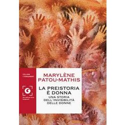 La Preistoria è Donna: Una Storia Dell'invisibilità Delle Donne La Preistoria è Donna: Una Storia Dell'invisibilità Delle Donne