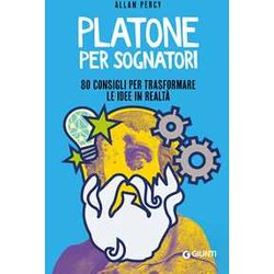 Platone Per Sognatori: 80 Consigli Per Trasformare Le Idee In RealtÃ