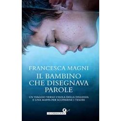 Il Bambino Che Disegnava Parole. Un Viaggio Verso L'isola Della Dislessia E Una Mappa Per Scoprirne I Tesori Il Bambino Che Disegnava Parole. Un Viaggio Verso L'isola Della Dislessia E Una Mappa Per Scoprirne I Tesori
