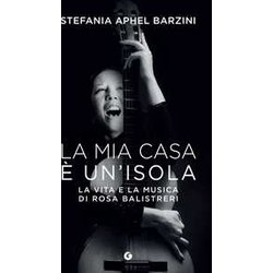 La Mia Casa è Un'isola. La Vita E La Musica Di Rosa Balistreri La Mia Casa è Un'isola. La Vita E La Musica Di Rosa Balistreri
