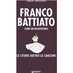 Franco Battiato. Come Un Incantesimo: Le Storie Dietro Le Canzoni Franco Battiato. Come Un Incantesimo: Le Storie Dietro Le Canzoni