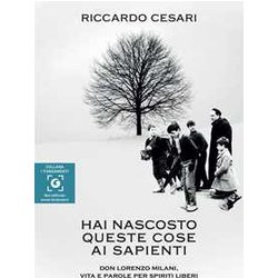 Hai Nascosto Queste Cose Ai Sapienti. Don Lorenzo Milani, Vita E Parole Per Spiriti Liberi