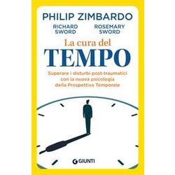 La Cura Del Tempo. Superare I Disturbi Post-Traumatici Con La Nuova Psicologia Della Prospettiva Temporale La Cura Del Tempo. Superare I Disturbi Post-Traumatici Con La Nuova Psicologia Della Prospettiva Temporale