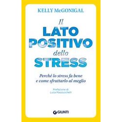 Il Lato Positivo Dello Stress. Perché Lo Stress Fa Bene E Come Sfruttarlo Al Meglio Il Lato Positivo Dello Stress. Perché Lo Stress Fa Bene E Come Sfruttarlo Al Meglio