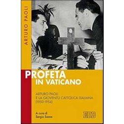 Profeta In Vaticano. Arturo Paoli E La Gioventù Cattolica Italiana (1950-1954) Profeta In Vaticano. Arturo Paoli E La Gioventù Cattolica Italiana (1950-1954)
