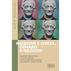 Missione E Chiesa, Denaro E Nazione. Quattro Prospettive Su LéOn Dehon, Fondatore Dei Sacerdoti Del Sacro Cuore Di Gesù Missione E Chiesa, Denaro E Nazione. Quattro Prospettive Su LéOn Dehon, Fondatore Dei Sacerdoti Del Sacro Cuore Di Gesù