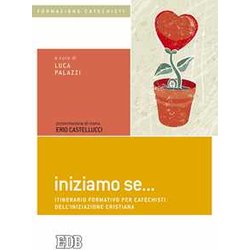 Iniziamo Se... Itinerario Formativo Per Catechisti Dell’Iniziazione Cristiana Iniziamo Se... Itinerario Formativo Per Catechisti Dell’Iniziazione Cristiana