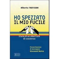 Ho Spezzato Il Mio Fucile. Storia Di Un Obiettore Di Coscienza Ho Spezzato Il Mio Fucile. Storia Di Un Obiettore Di Coscienza