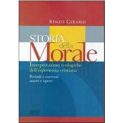 Storia Della Morale. Interpretazioni Teologiche Dell'esperienza Cristiana. Periodi E Correnti, Autori E Opere Storia Della Morale. Interpretazioni Teologiche Dell'esperienza Cristiana. Periodi E Correnti, Autori E Opere