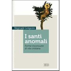 I Santi Anomali. Forme Inconsuete Di Vita Cristiana I Santi Anomali. Forme Inconsuete Di Vita Cristiana