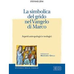 La Simbolica Del Grido Nel Vangelo Di Marco. Aspetti Antropologici E Teologici La Simbolica Del Grido Nel Vangelo Di Marco. Aspetti Antropologici E Teologici