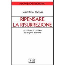 Ripensare La Risurrezione. La Differenza Cristiana Tra Religioni E Cultura Ripensare La Risurrezione. La Differenza Cristiana Tra Religioni E Cultura