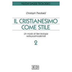Il Cristianesimo Come Stile. Un Modo Di Fare Teologia Nella Postmodernità (Vol. 2) Il Cristianesimo Come Stile. Un Modo Di Fare Teologia Nella Postmodernità (Vol. 2)