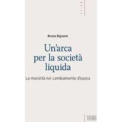 Un'arca Per La Società Liquida. La Moralità Nel Cambiamento D’Epoca Un'arca Per La Società Liquida. La Moralità Nel Cambiamento D’Epoca