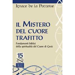 Il Mistero Del Cuore Trafitto. Fondamenti Biblici Della Spiritualità Del Cuore Di Gesù Il Mistero Del Cuore Trafitto. Fondamenti Biblici Della Spiritualità Del Cuore Di Gesù